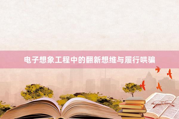 电子想象工程中的翻新想维与履行哄骗