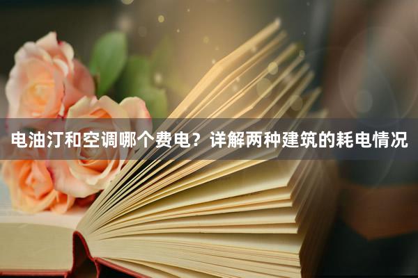 电油汀和空调哪个费电？详解两种建筑的耗电情况